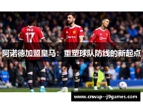 阿诺德加盟皇马：重塑球队防线的新起点