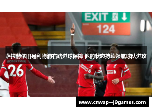萨拉赫依旧是利物浦右路进球保障 他的状态持续领航球队进攻